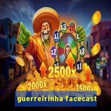 guerreirinha facecast